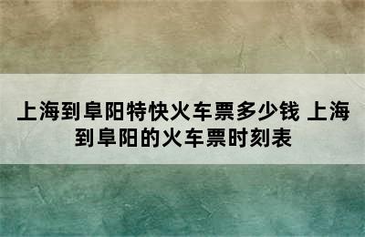 上海到阜阳特快火车票多少钱 上海到阜阳的火车票时刻表